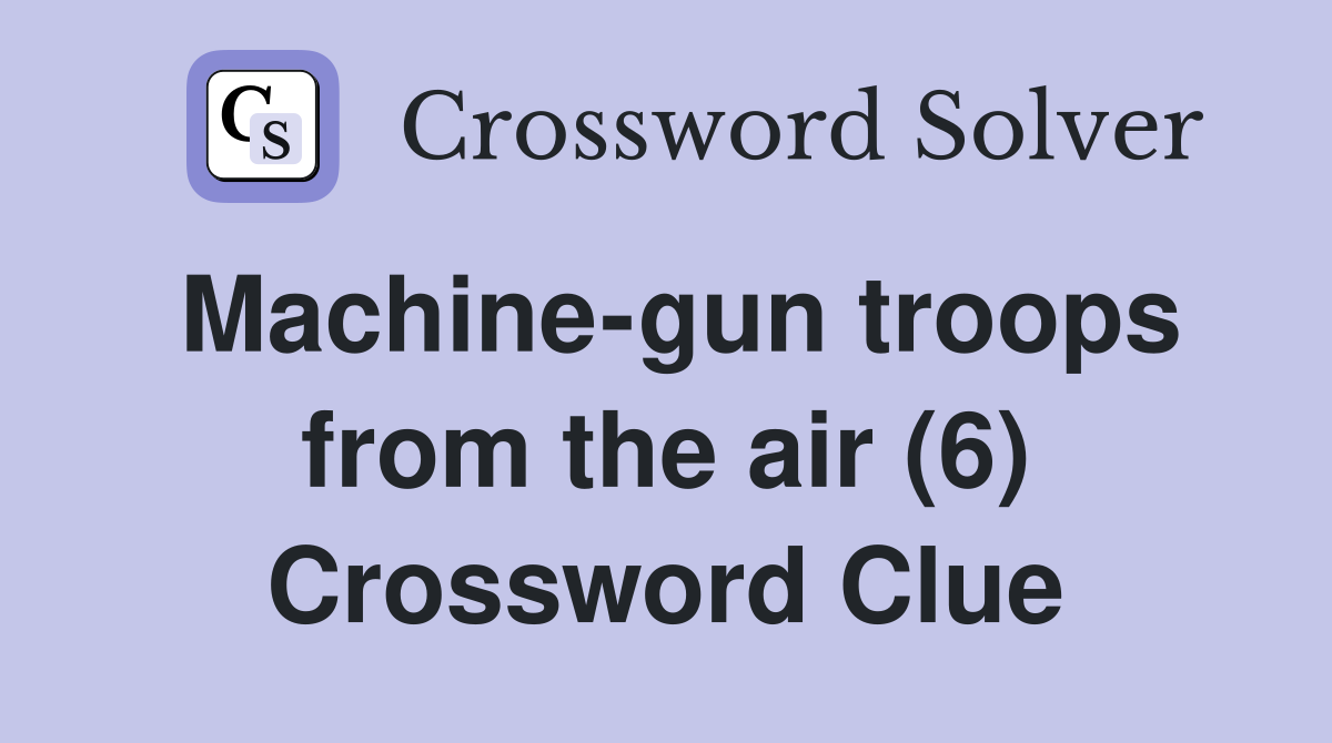 Machine-gun troops from the air (6) Crossword Clue