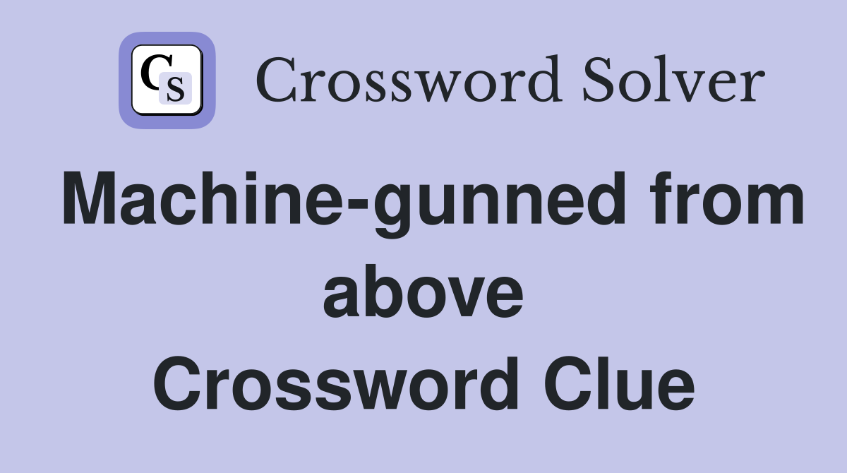 Machine-gunned from above Crossword Clue