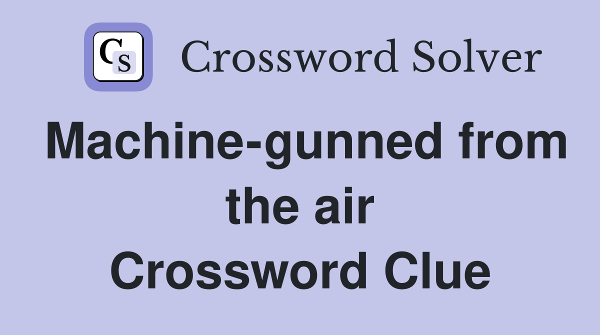Machine-gunned from the air Crossword Clue