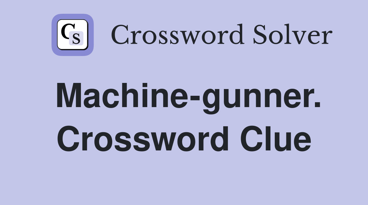 Machine-gunner. Crossword Clue