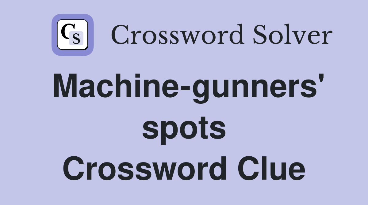 Machine-gunners' spots Crossword Clue