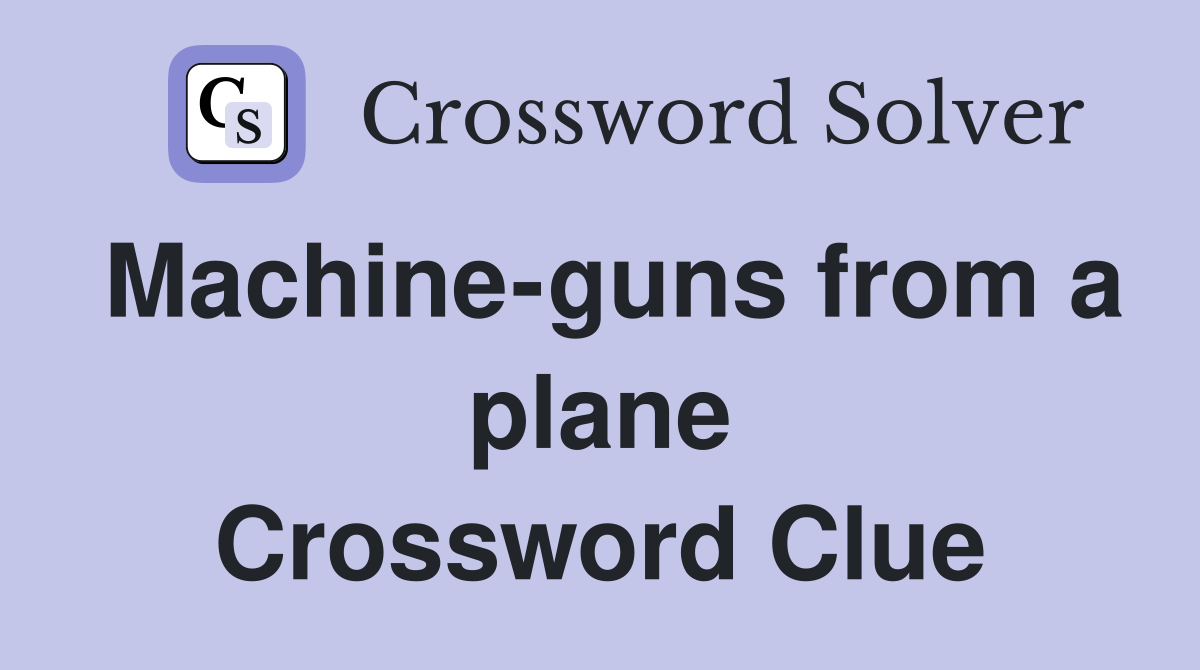 Machine-guns from a plane Crossword Clue