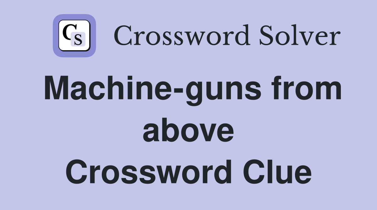 Machine-guns from above Crossword Clue