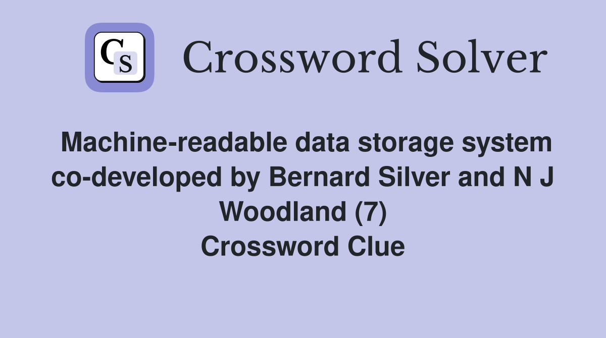 Machine-readable data storage system co-developed by Bernard Silver and N J Woodland (7) Crossword Clue