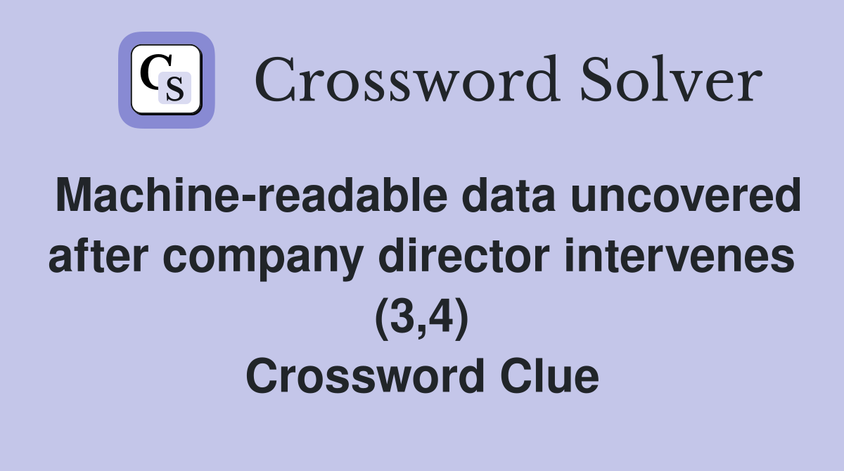 Machine-readable data uncovered after company director intervenes (3,4) Crossword Clue