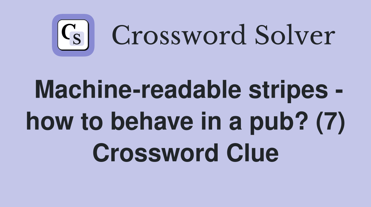 Machine-readable stripes - how to behave in a pub? (7) Crossword Clue