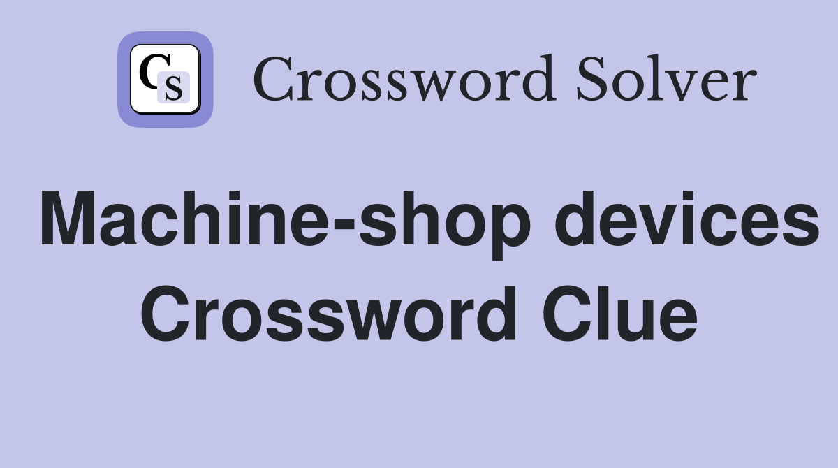 Machine-shop devices Crossword Clue