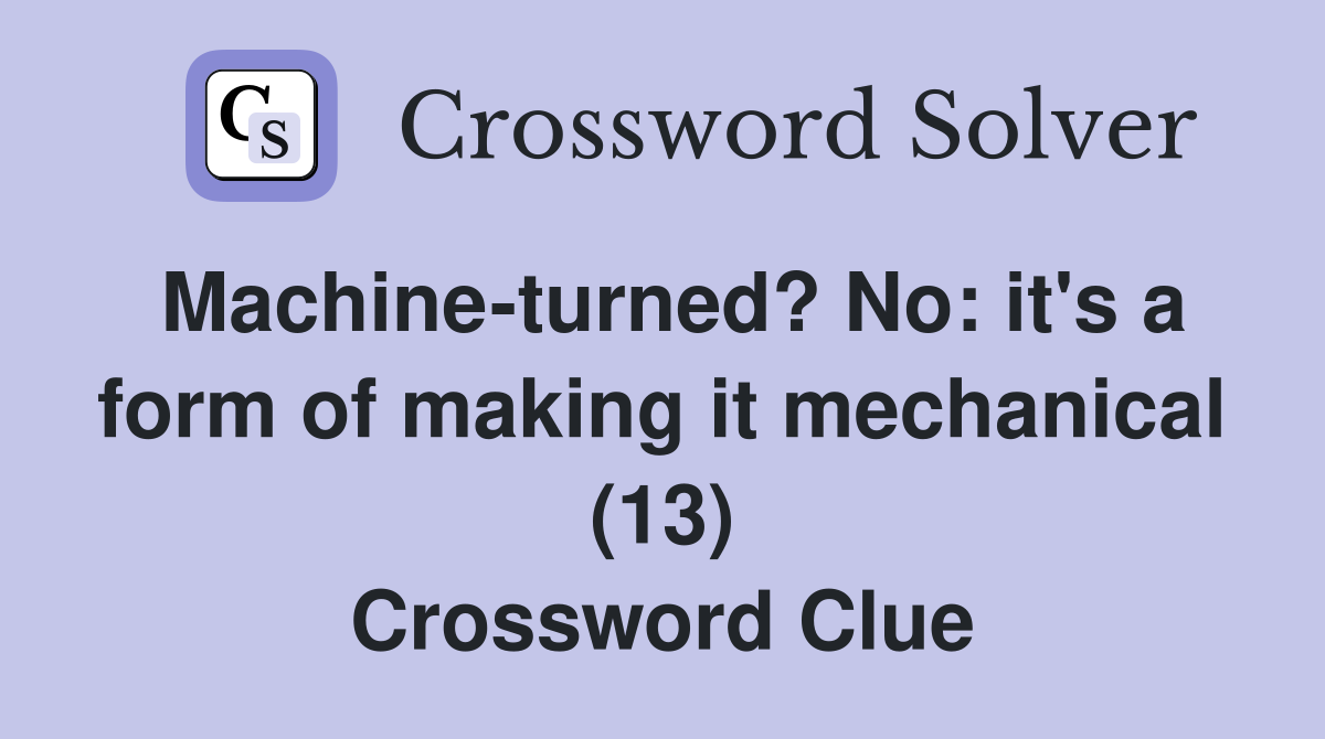 Machine-turned? No: it's a form of making it mechanical (13) Crossword Clue