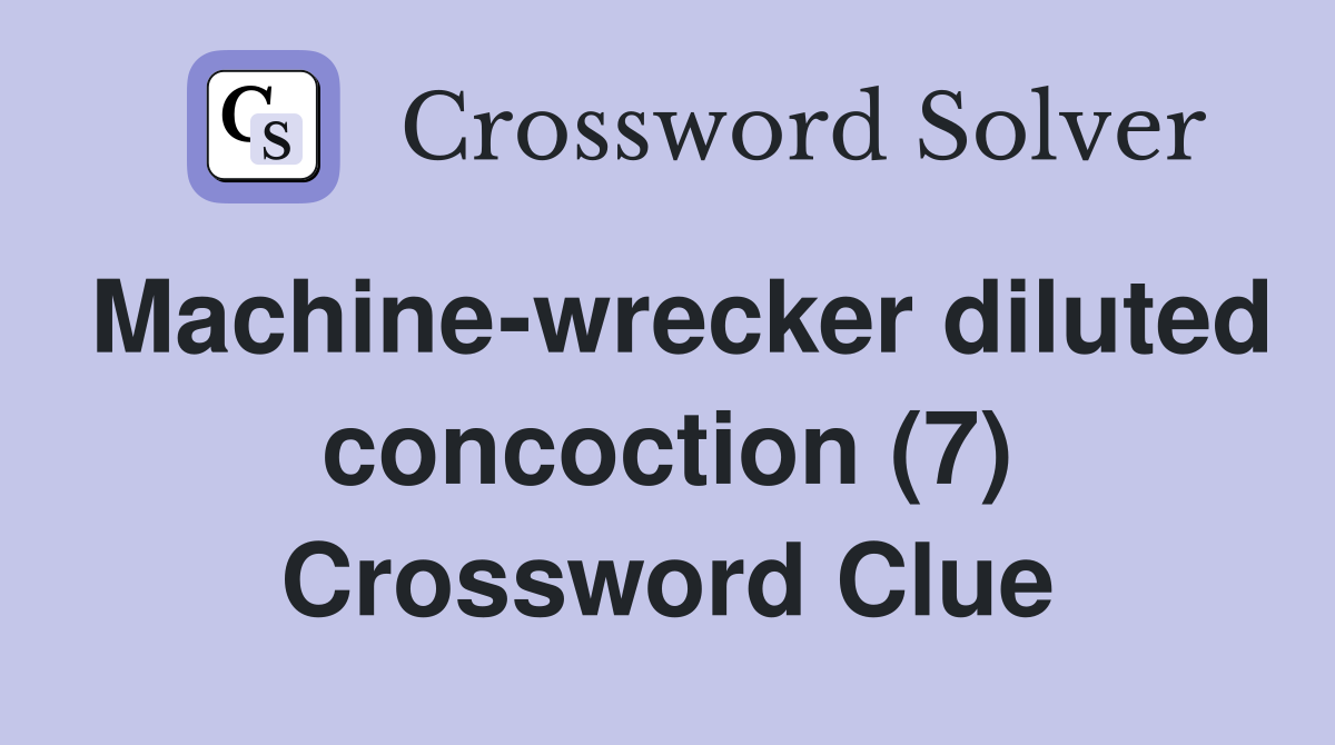 Machine-wrecker diluted concoction (7) Crossword Clue