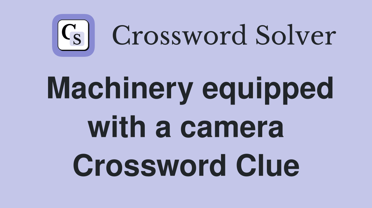 Machinery equipped with a camera Crossword Clue