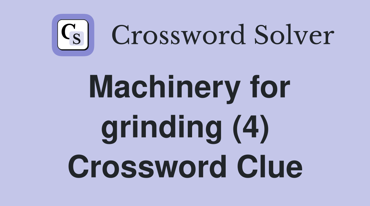 Machinery for grinding (4) Crossword Clue