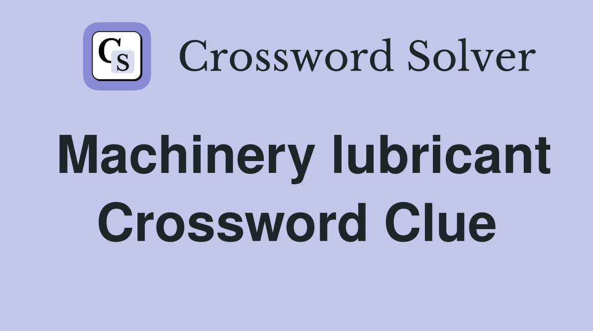Machinery lubricant Crossword Clue
