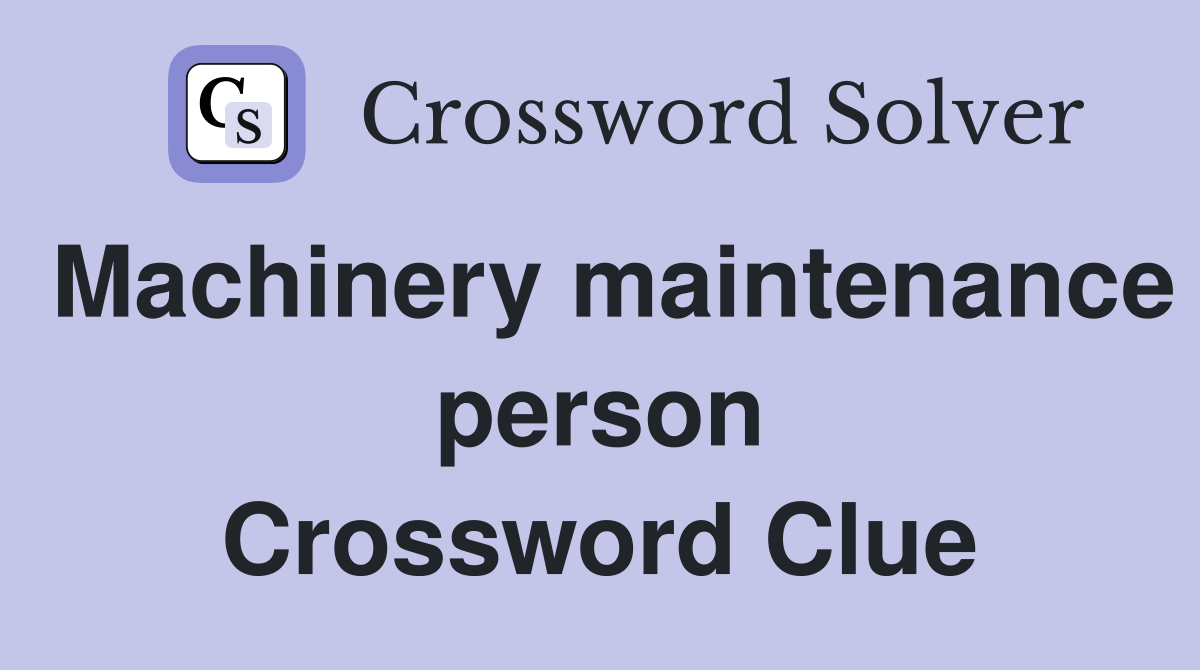 Machinery maintenance person Crossword Clue