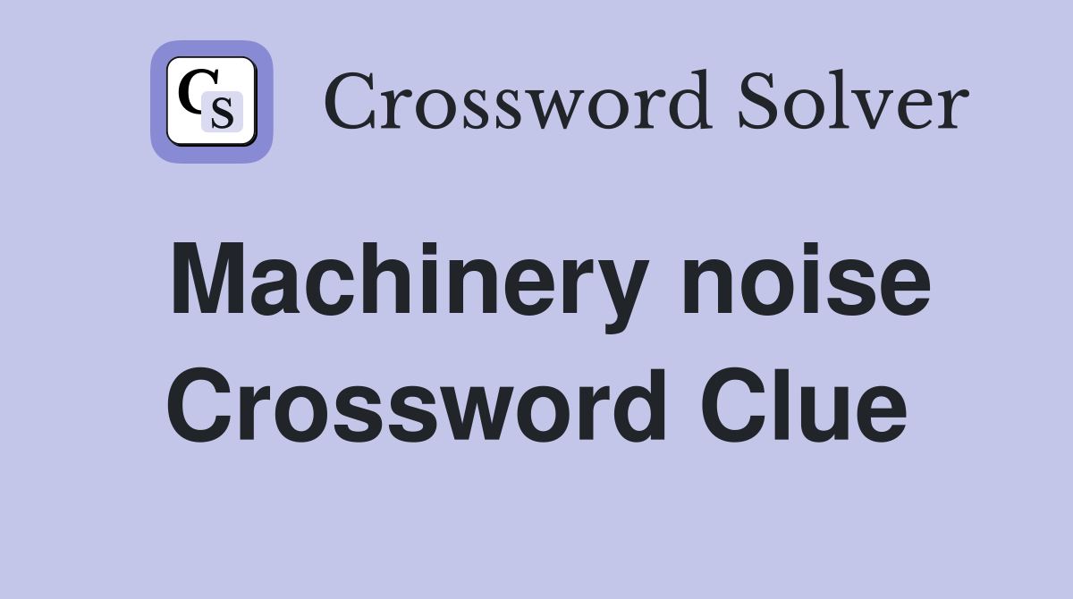 Machinery noise Crossword Clue