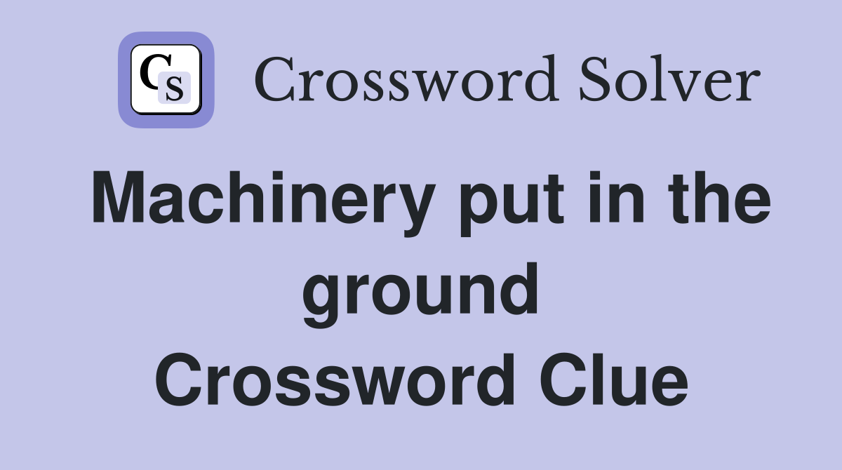 Machinery put in the ground Crossword Clue