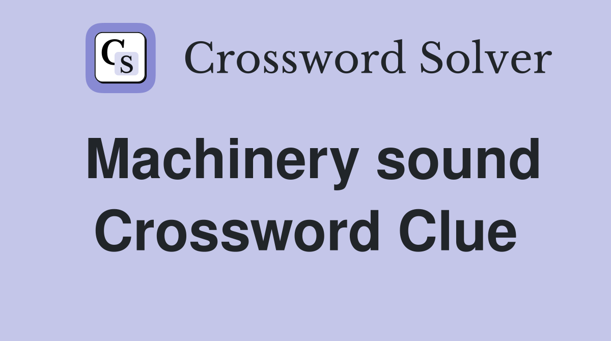 Machinery sound Crossword Clue