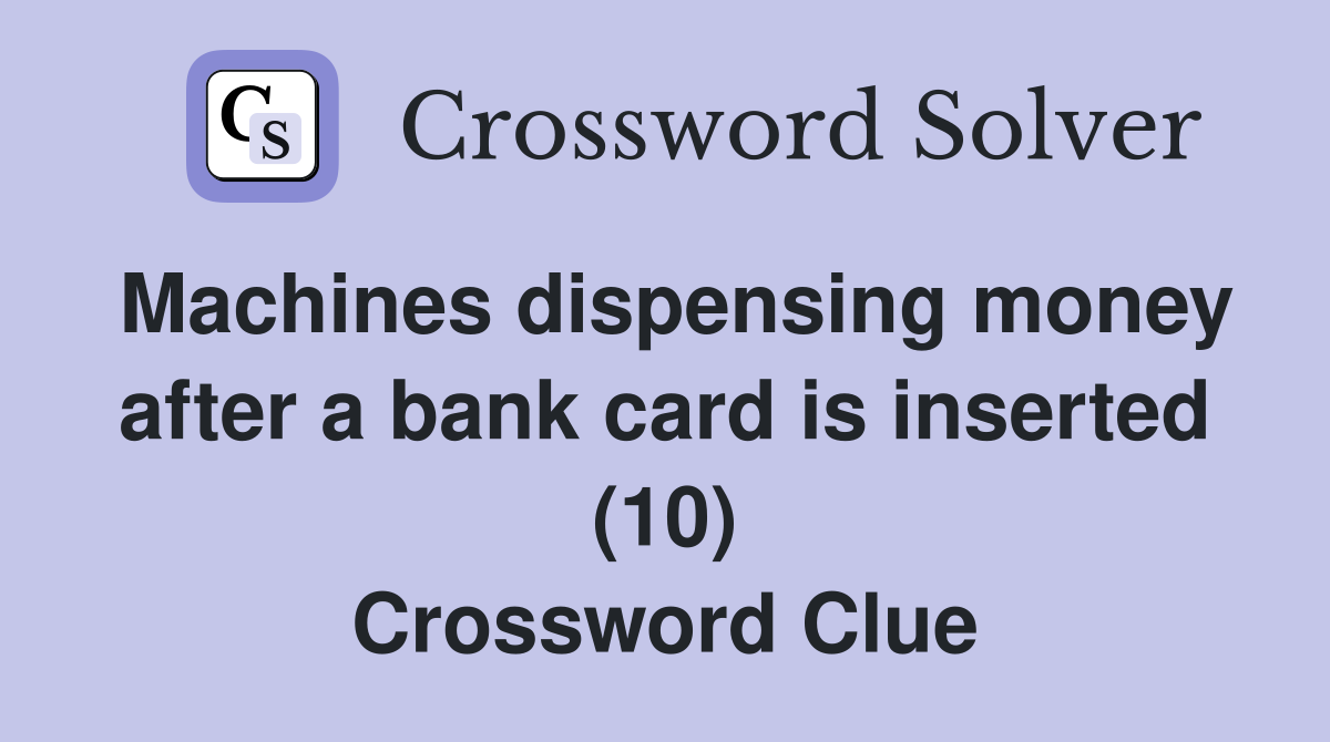Machines dispensing money after a bank card is inserted (10) Crossword Clue