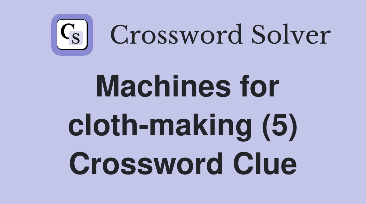 Machines for cloth-making (5) Crossword Clue