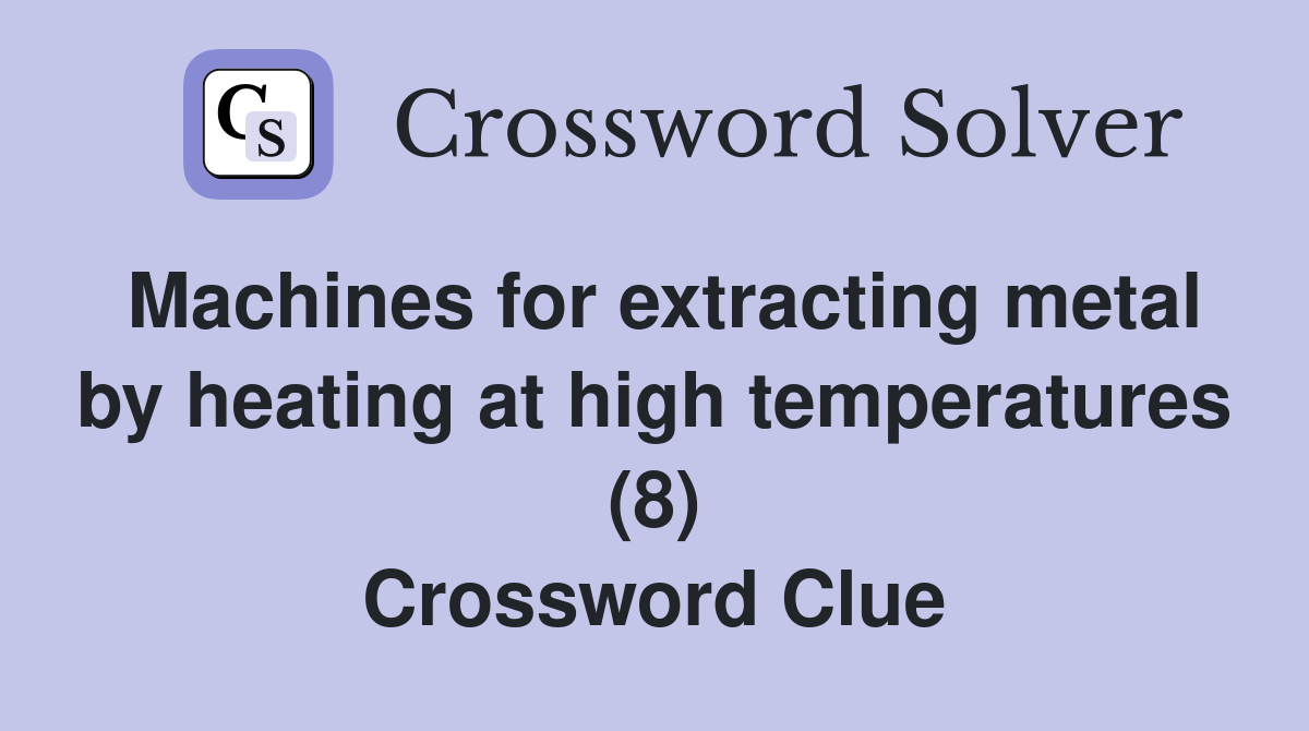 Machines for extracting metal by heating at high temperatures (8) Crossword Clue