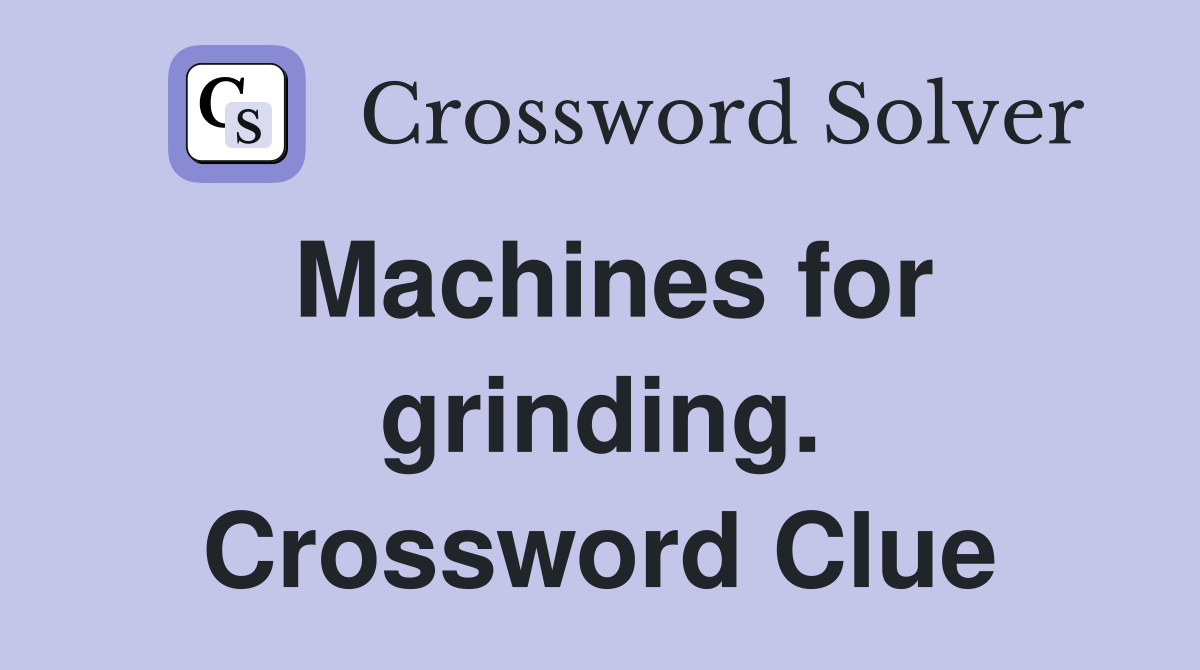 Machines for grinding. Crossword Clue