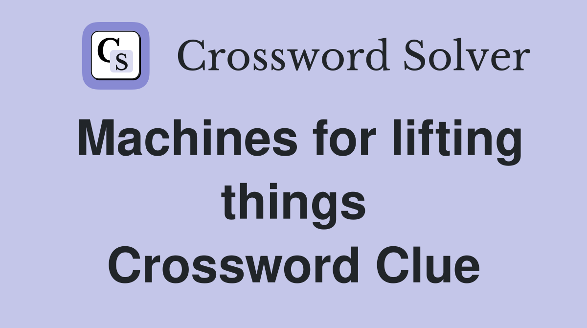 Machines for lifting things Crossword Clue