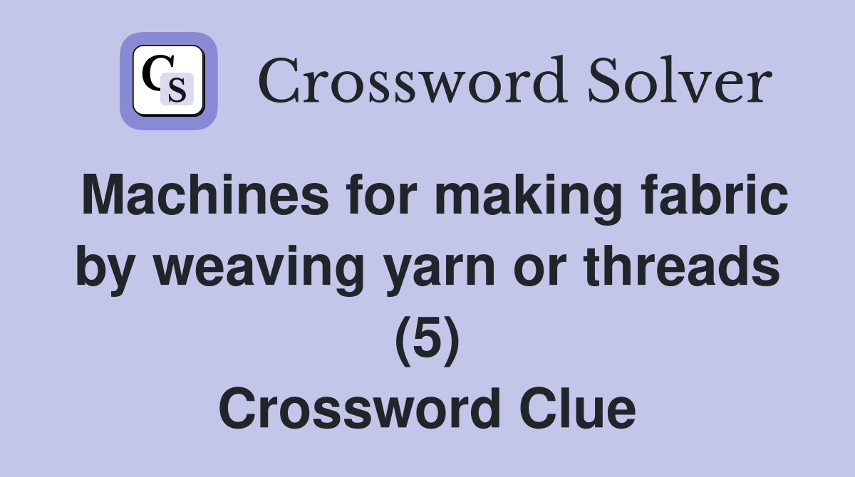 Machines for making fabric by weaving yarn or threads (5) Crossword Clue