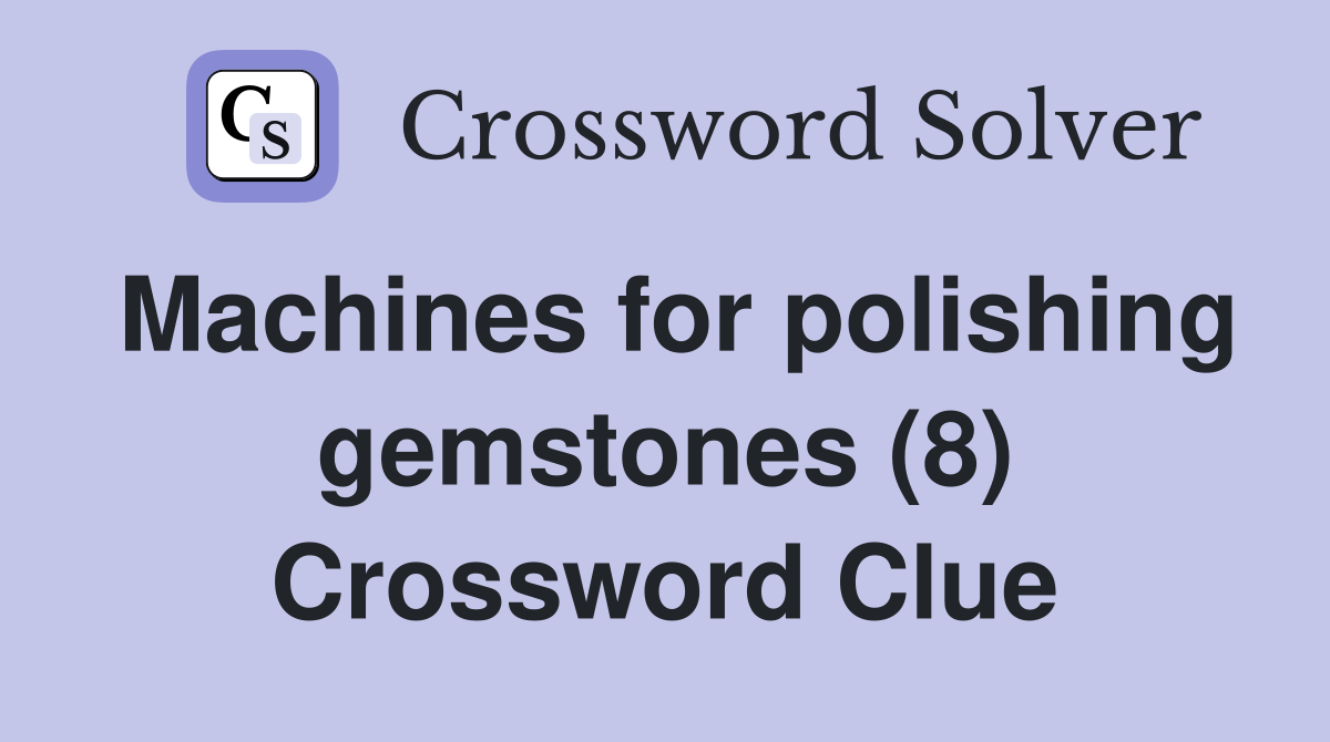 Machines for polishing gemstones (8) Crossword Clue