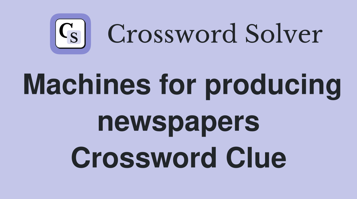 Machines for producing newspapers Crossword Clue