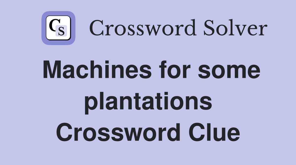 Machines for some plantations Crossword Clue