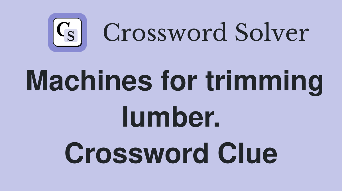 Machines for trimming lumber. Crossword Clue