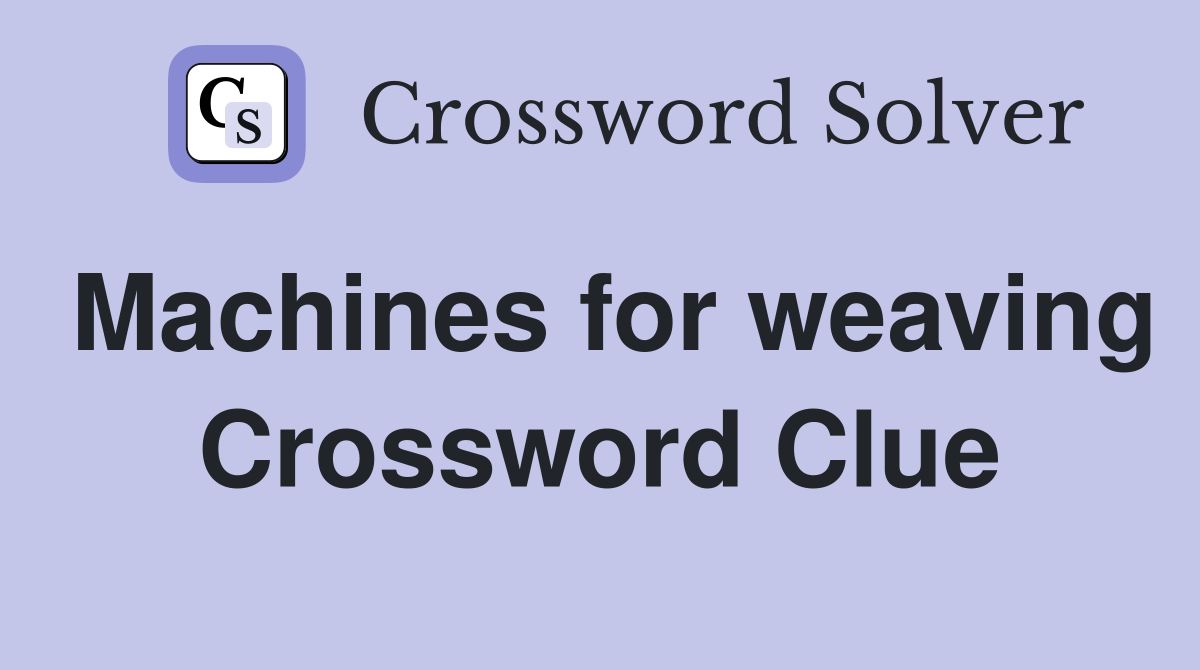 Machines for weaving Crossword Clue