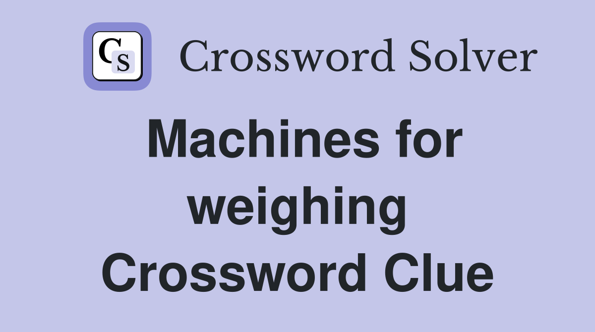 Machines for weighing Crossword Clue