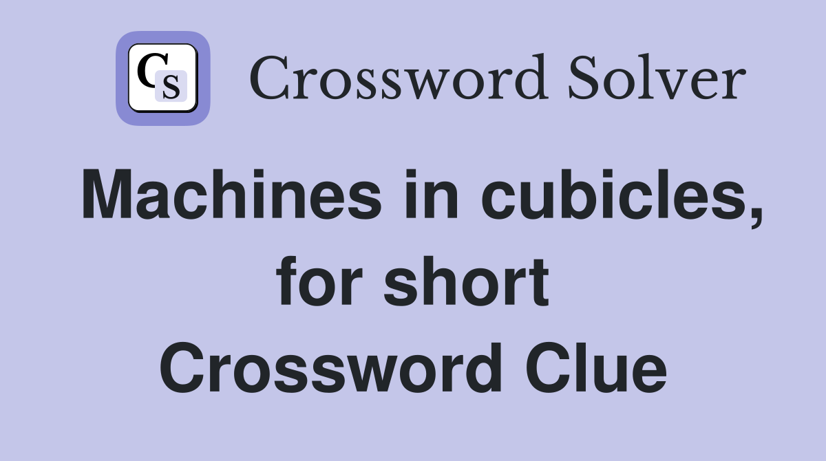 Machines in cubicles, for short Crossword Clue