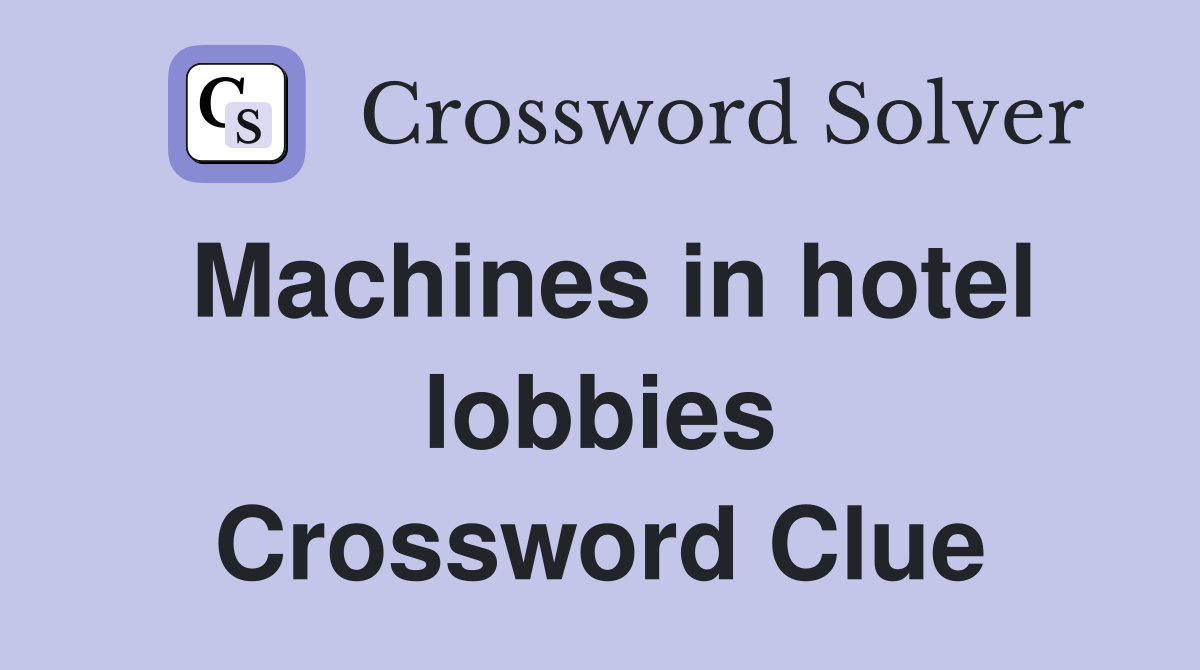 Machines in hotel lobbies Crossword Clue
