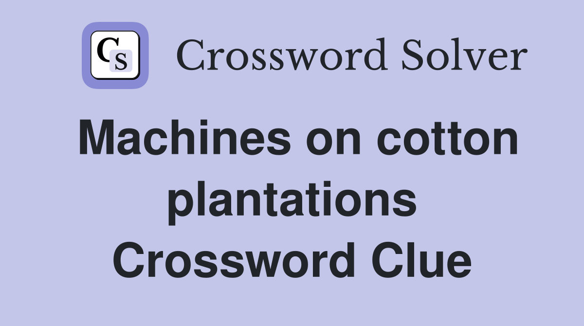 Machines on cotton plantations Crossword Clue
