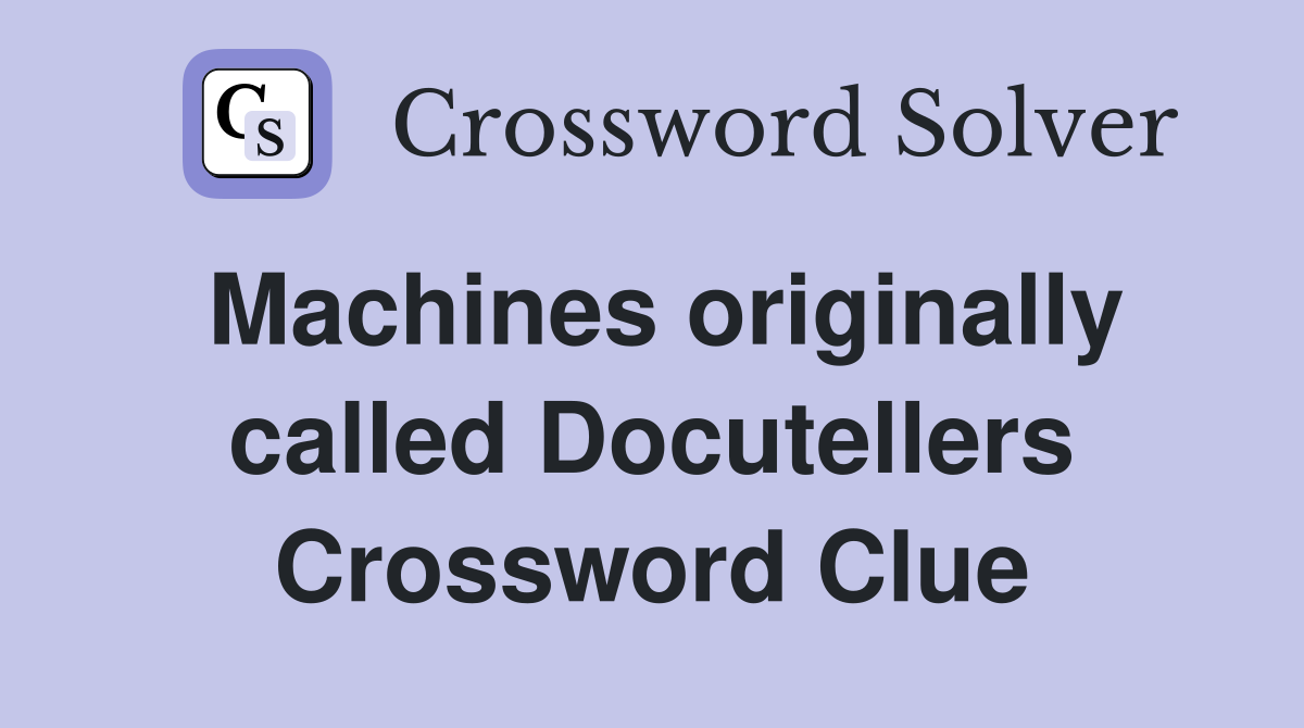 Machines originally called Docutellers Crossword Clue