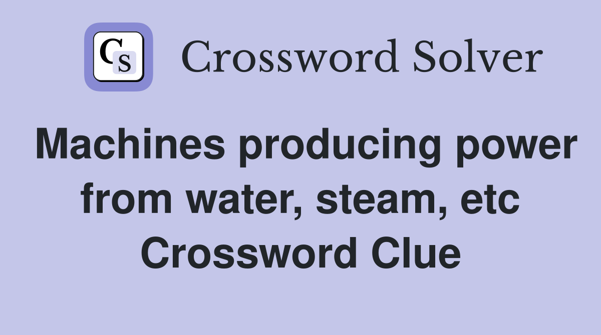 Machines producing power from water, steam, etc Crossword Clue
