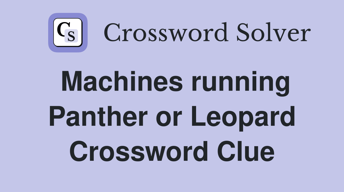 Machines running Panther or Leopard Crossword Clue