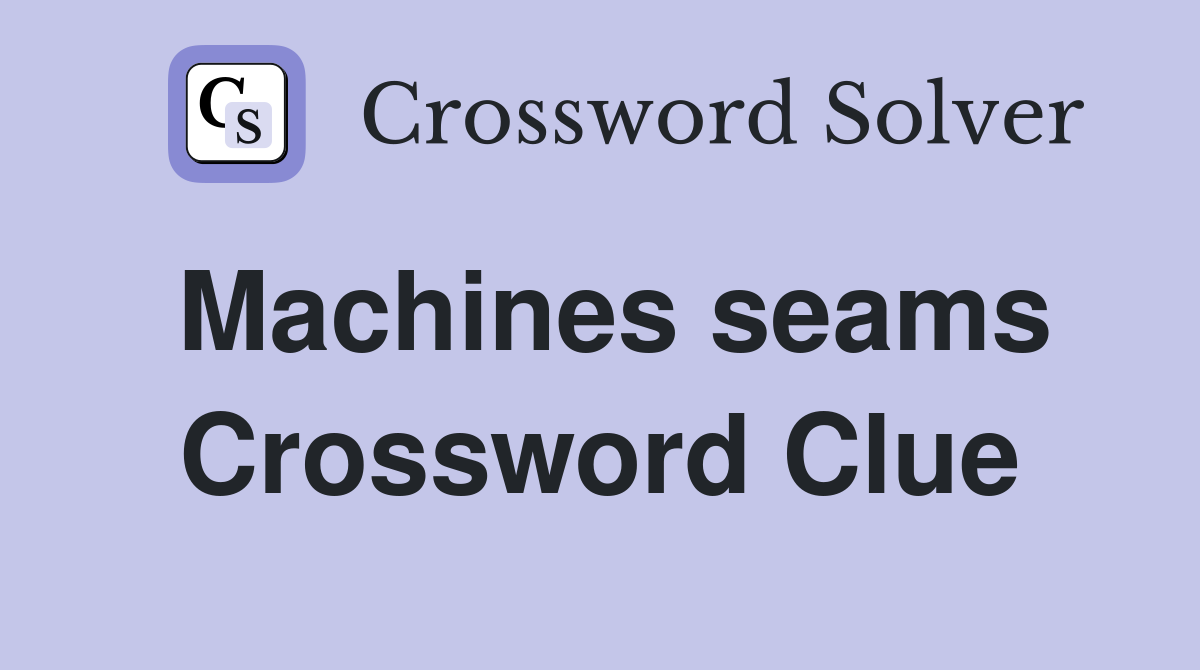 Machines seams Crossword Clue