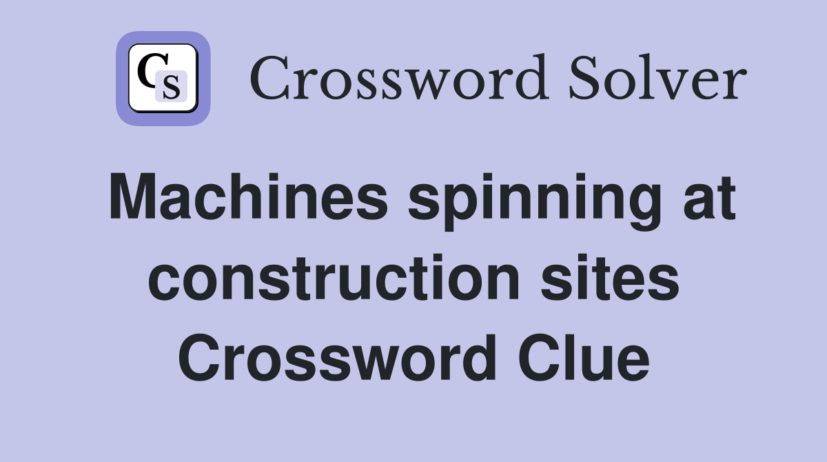 Machines spinning at construction sites Crossword Clue