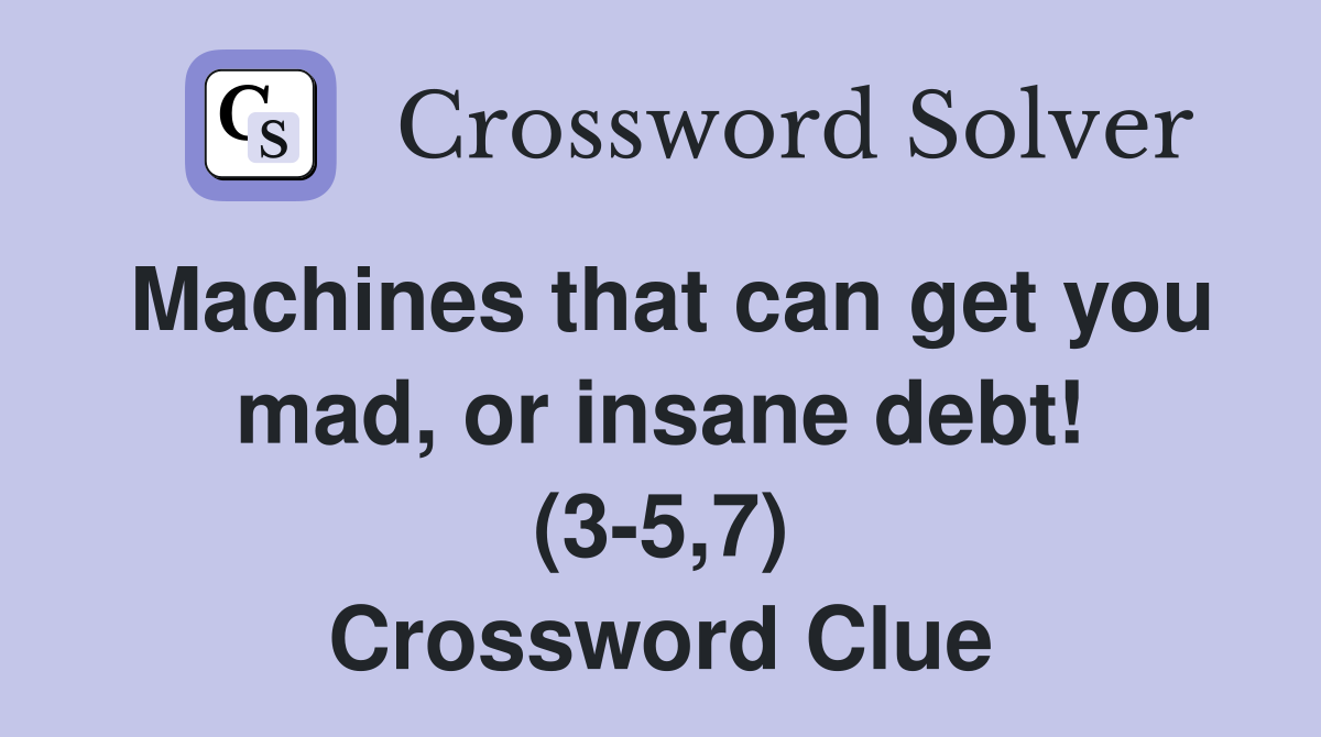 Machines that can get you mad, or insane debt! (3-5,7) Crossword Clue