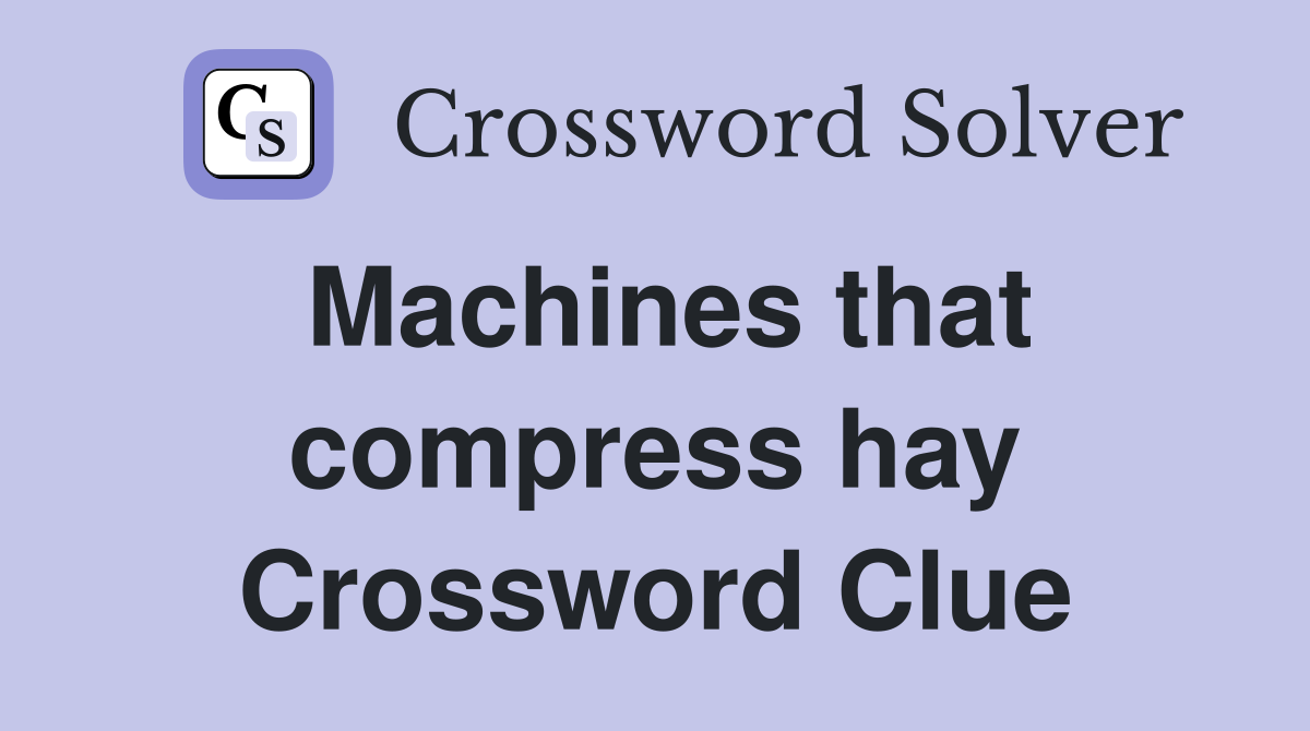 Machines that compress hay Crossword Clue
