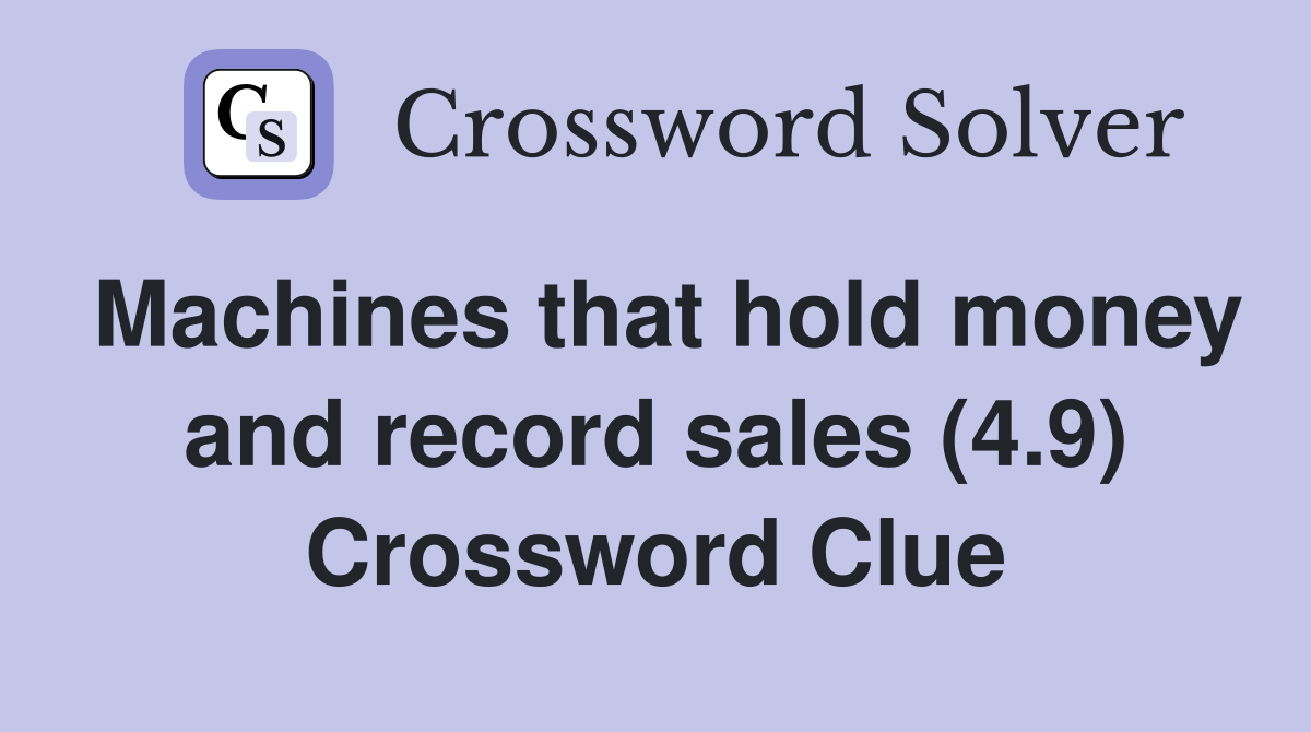Machines that hold money and record sales (4.9) Crossword Clue