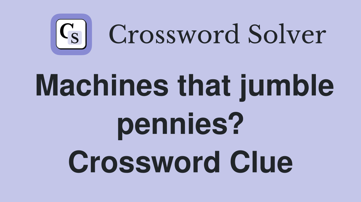 Machines that jumble pennies? Crossword Clue