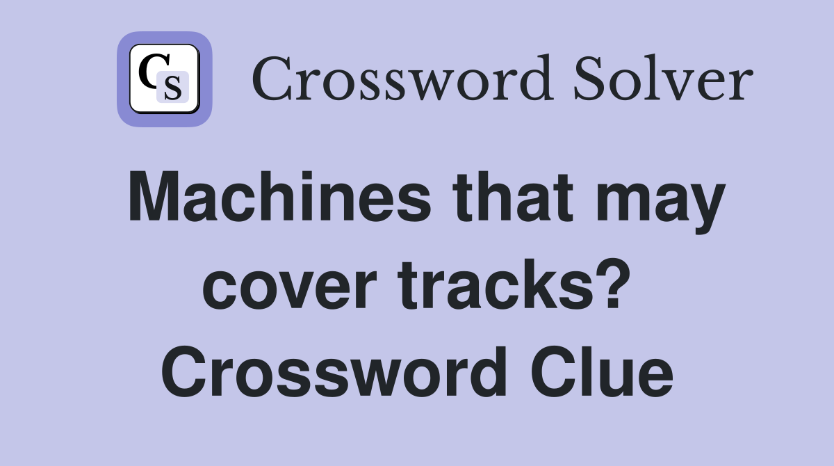 Machines that may cover tracks? Crossword Clue