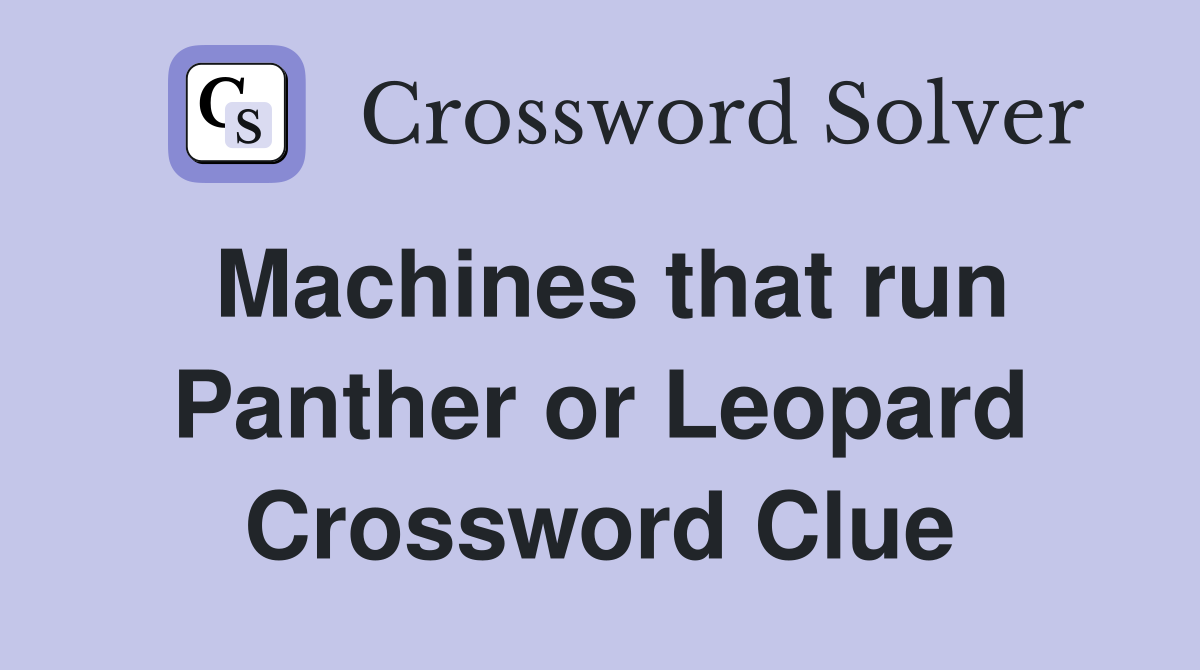 Machines that run Panther or Leopard Crossword Clue