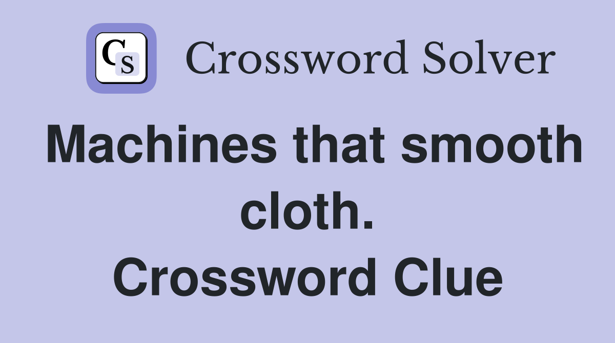 Machines that smooth cloth. Crossword Clue