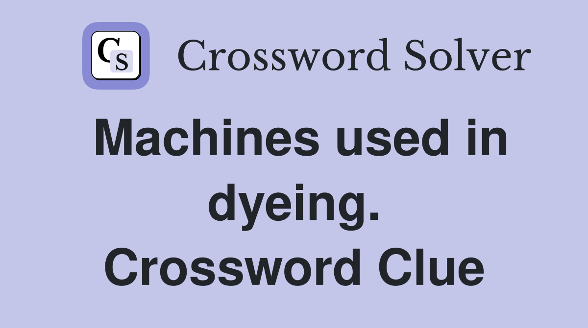 Machines used in dyeing. Crossword Clue