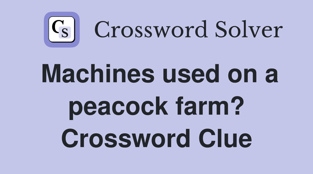 Machines used on a peacock farm? Crossword Clue