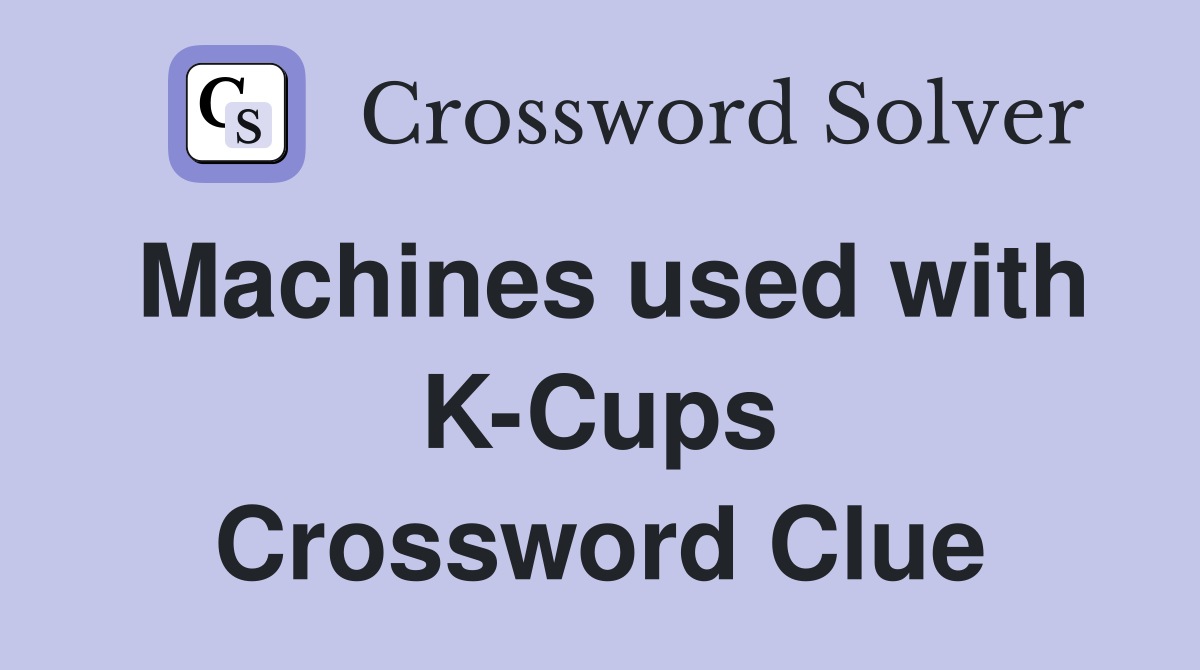 Machines used with K-Cups Crossword Clue